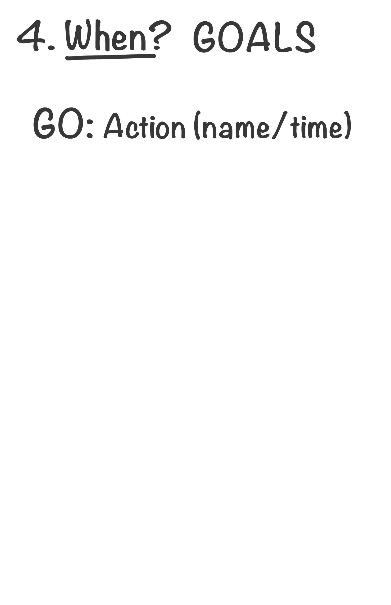 When? GOALS.Go: Action — name / time / place.